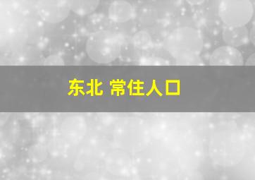 东北 常住人口